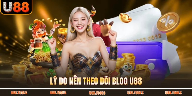 Lý do nên theo dõi blog U88